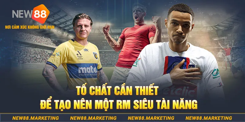 RM Trong Bóng Đá Là Gì? TOP Cầu Thủ Siêu Đỉnh Cao Trong Giới Bóng Đá 6 Tố chất cần thiết để tạo nên một RM siêu tài năng