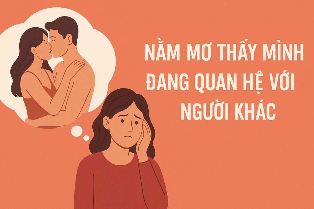 Nằm Mơ Thấy Mình Đang Quan Hệ Với Người Khác: Giải Mã Giấc Mơ Và Những Bí Ẩn Tâm Linh 5 Giải mã giấc mơ thấy mình đang quan hệ với người khác
